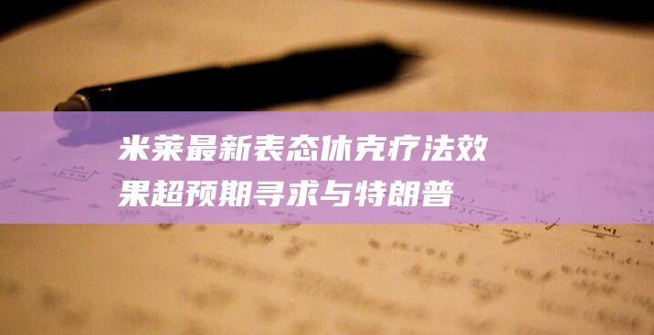 米莱最新表态：休克疗法效果超预期寻求与特朗普谈自贸协定|总统|imf|高额关税|特朗普集团|唐纳德·特朗普